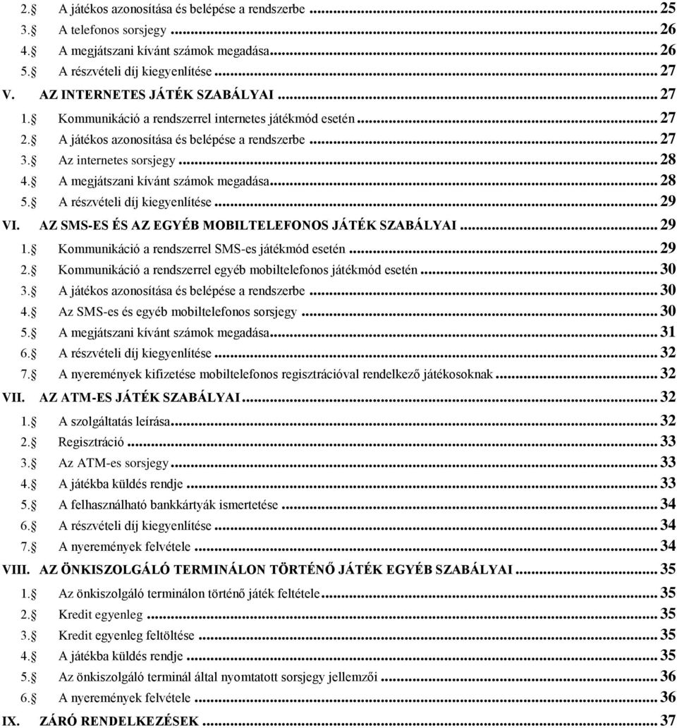 A megjátszani kívánt számok megadása... 28 5. A részvételi díj kiegyenlítése... 29 VI. AZ SMS-ES ÉS AZ EGYÉB MOBILTELEFONOS JÁTÉK SZABÁLYAI... 29 1. Kommunikáció a rendszerrel SMS-es játékmód esetén.