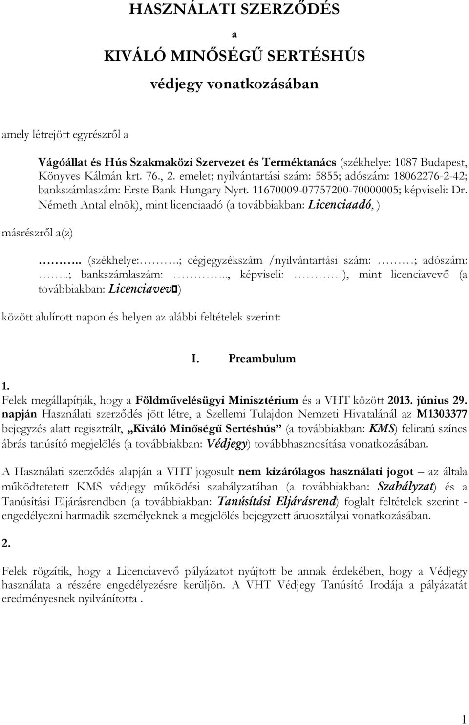 Németh Antal elnök), mint licenciaadó (a továbbiakban: Licenciaadó, ) másrészről a(z).. (székhelye:.; cégjegyzékszám /nyilvántartási szám: ; adószám:..; bankszámlaszám:.