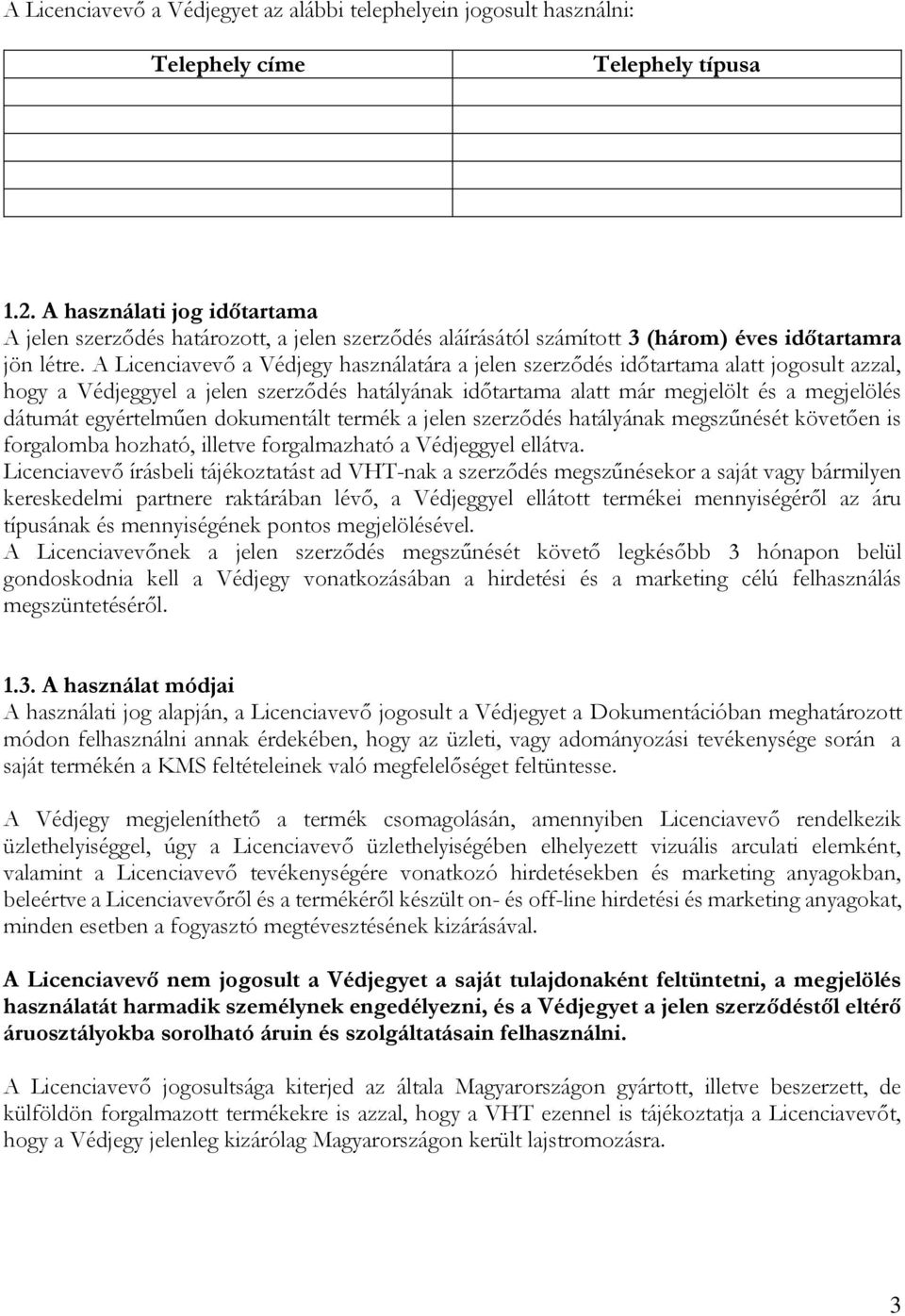 A Licenciavevő a Védjegy használatára a jelen szerződés időtartama alatt jogosult azzal, hogy a Védjeggyel a jelen szerződés hatályának időtartama alatt már megjelölt és a megjelölés dátumát