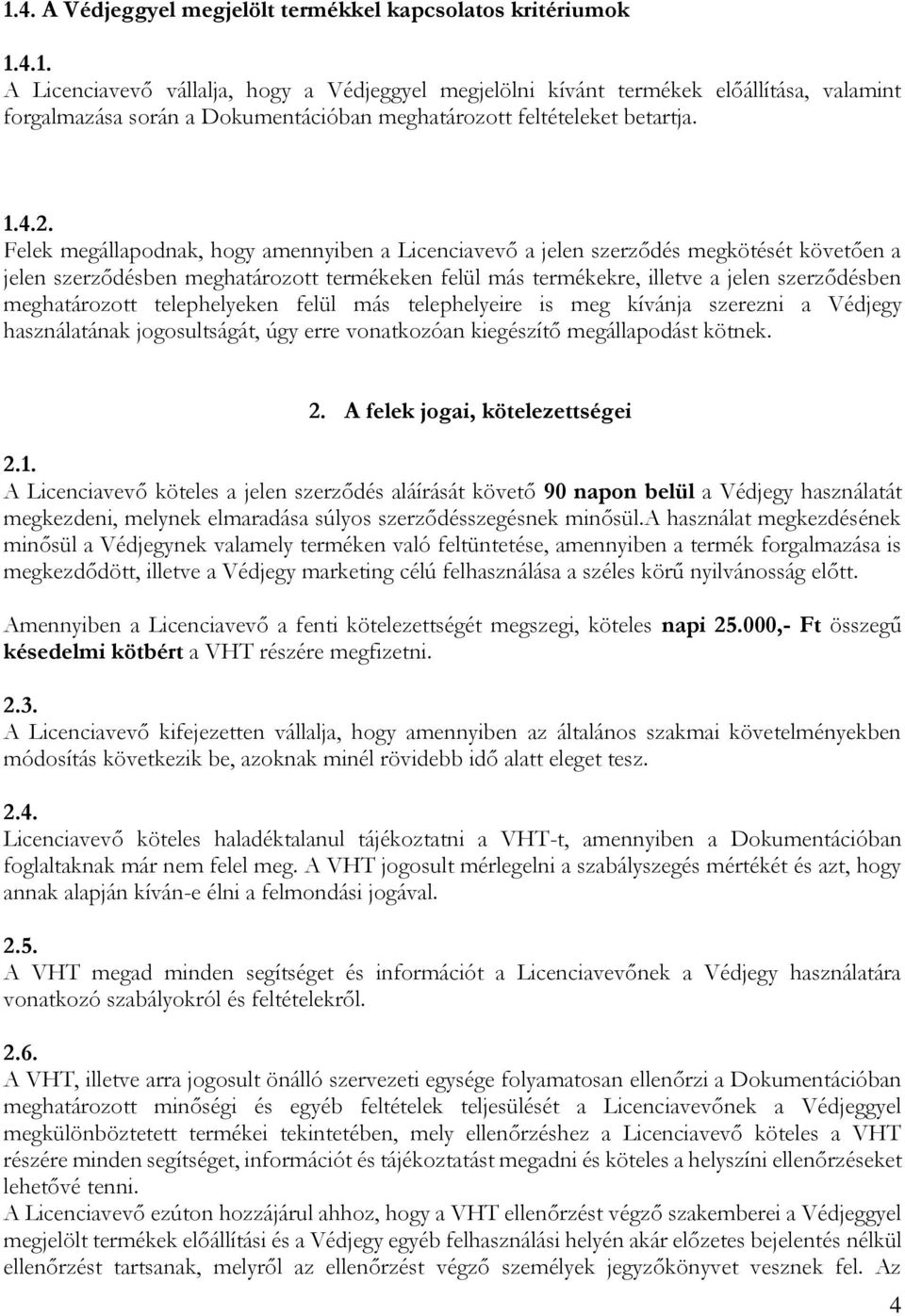 Felek megállapodnak, hogy amennyiben a Licenciavevő a jelen szerződés megkötését követően a jelen szerződésben meghatározott termékeken felül más termékekre, illetve a jelen szerződésben