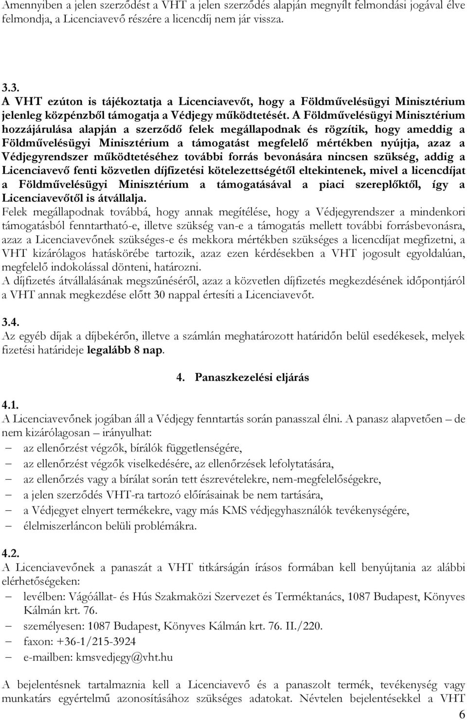 A Földművelésügyi Minisztérium hozzájárulása alapján a szerződő felek megállapodnak és rögzítik, hogy ameddig a Földművelésügyi Minisztérium a támogatást megfelelő mértékben nyújtja, azaz a