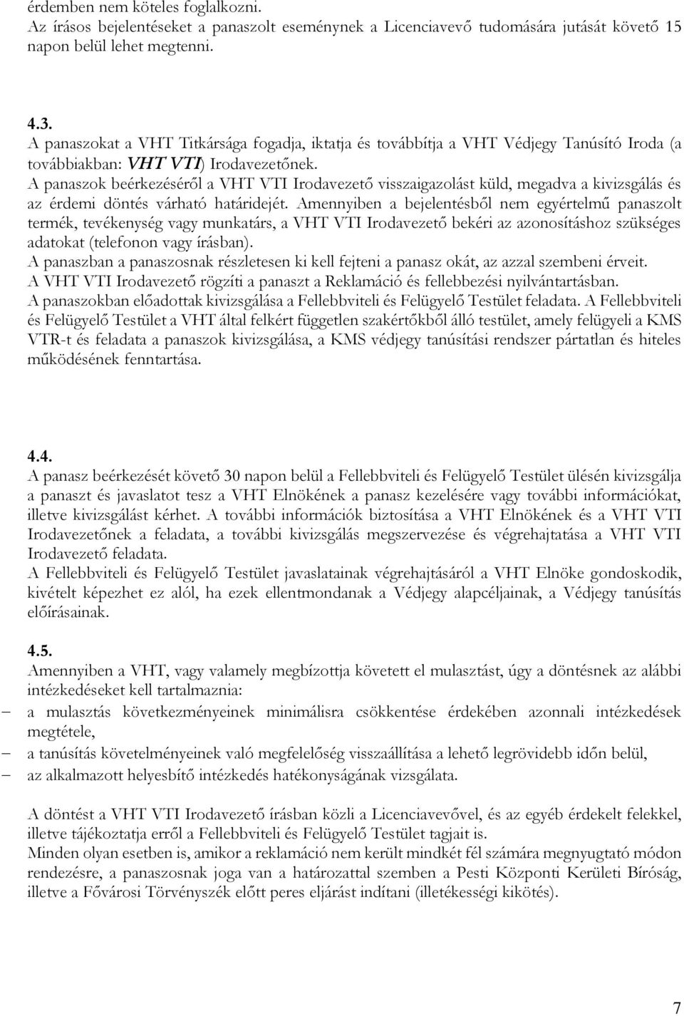 A panaszok beérkezéséről a VHT VTI Irodavezető visszaigazolást küld, megadva a kivizsgálás és az érdemi döntés várható határidejét.