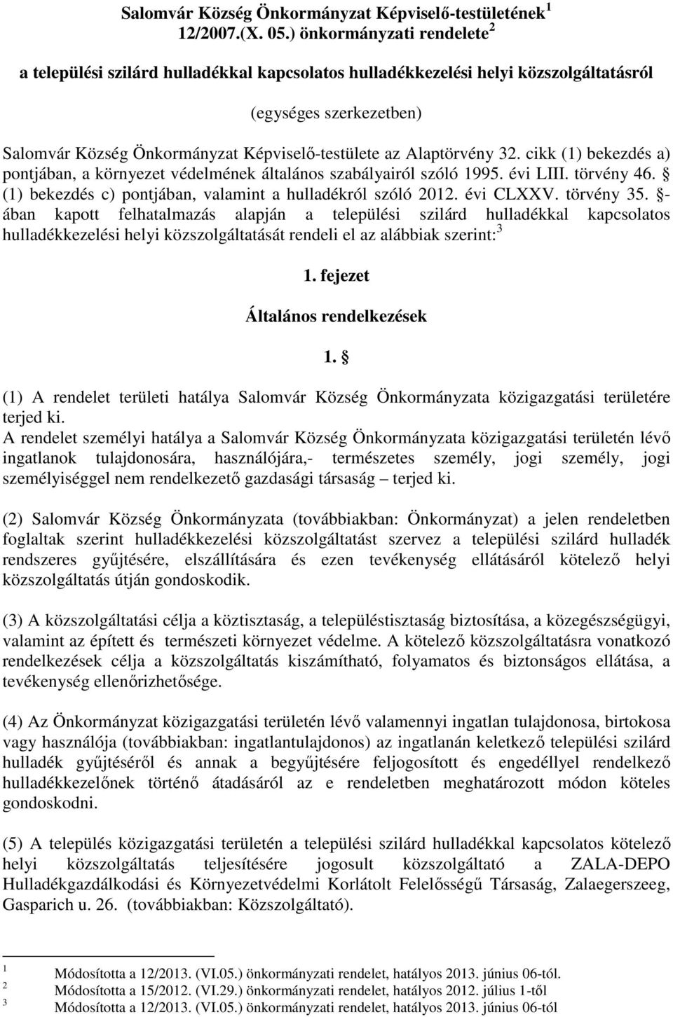 Alaptörvény 32. cikk (1) bekezdés a) pontjában, a környezet védelmének általános szabályairól szóló 1995. évi LIII. törvény 46. (1) bekezdés c) pontjában, valamint a hulladékról szóló 2012. évi CLXXV.