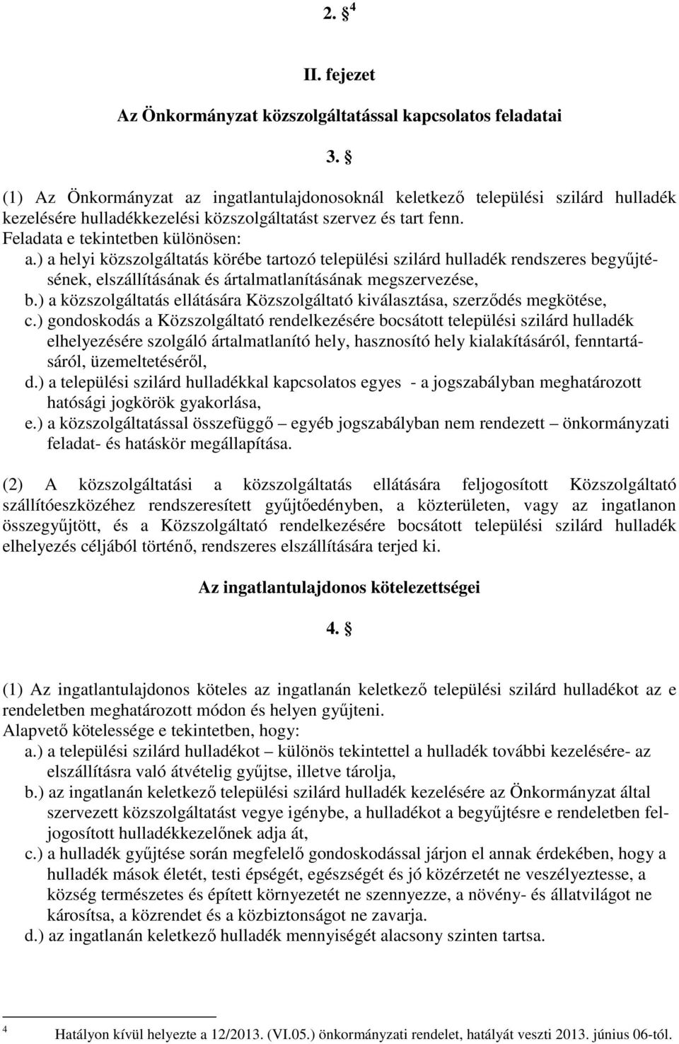 ) a helyi közszolgáltatás körébe tartozó települési szilárd hulladék rendszeres begyűjtésének, elszállításának és ártalmatlanításának megszervezése, b.