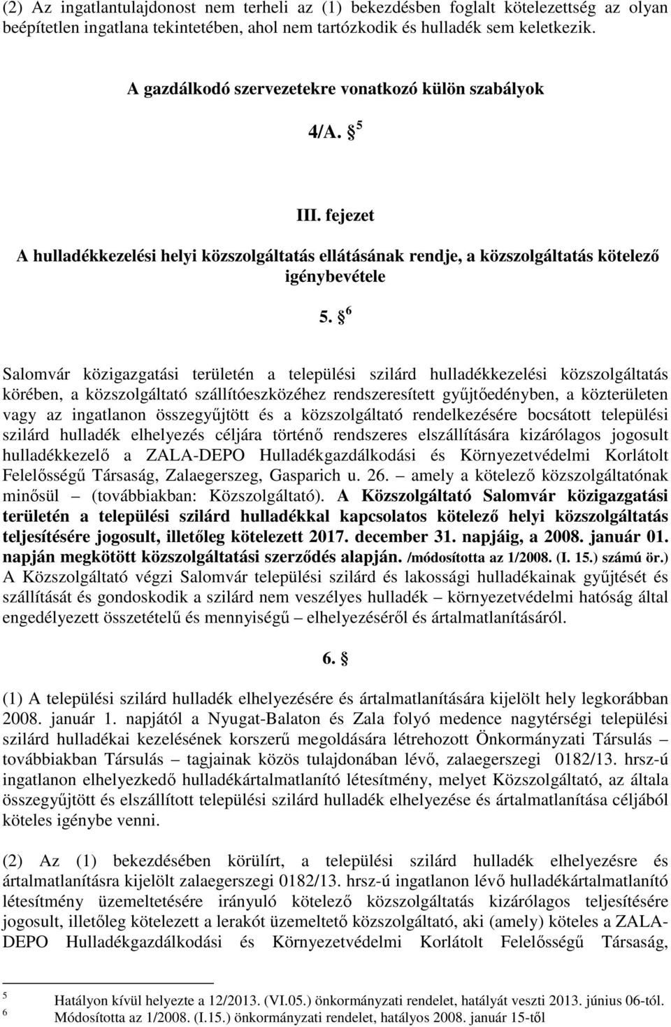 6 Salomvár közigazgatási területén a települési szilárd hulladékkezelési közszolgáltatás körében, a közszolgáltató szállítóeszközéhez rendszeresített gyűjtőedényben, a közterületen vagy az ingatlanon