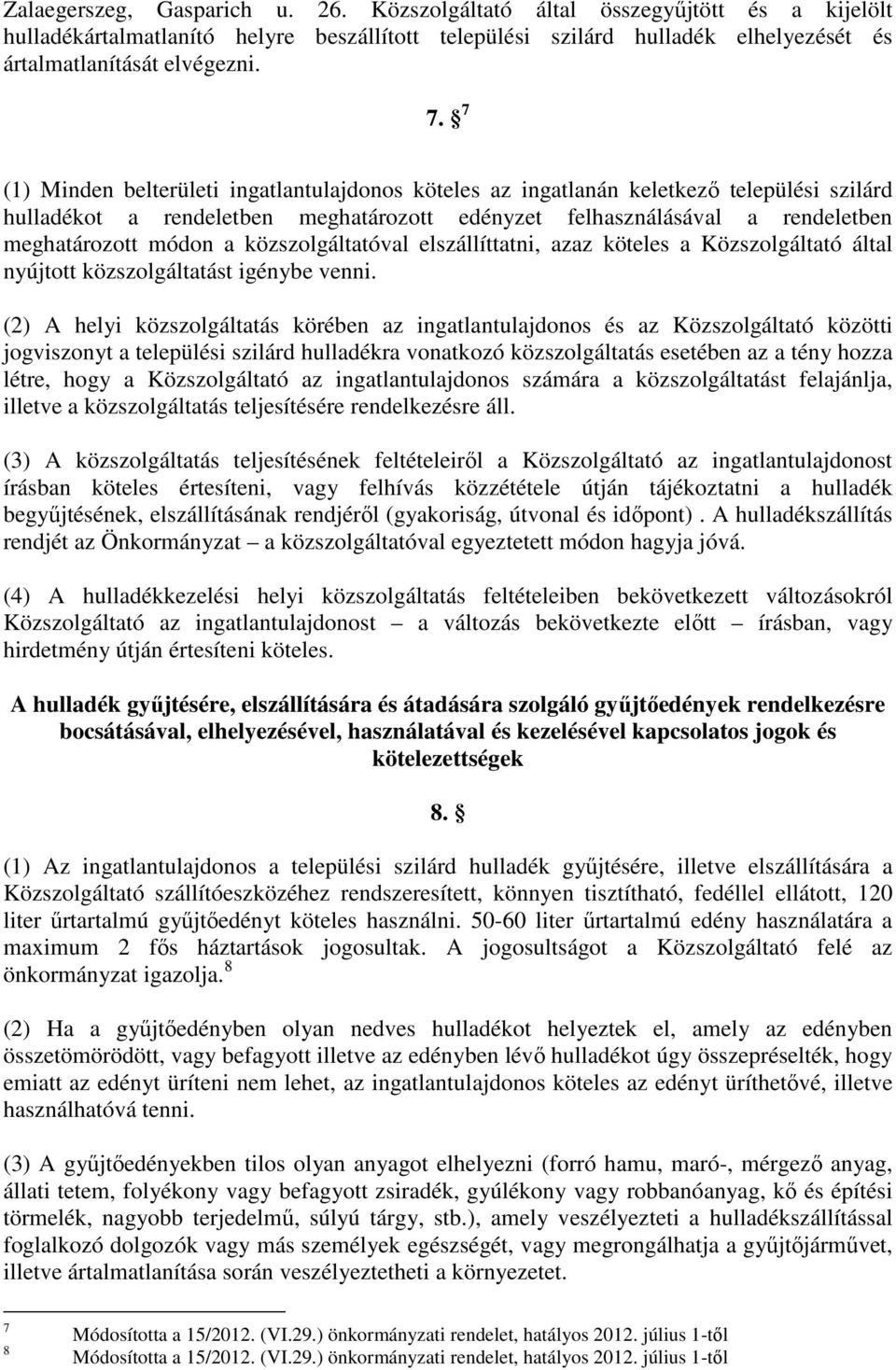 közszolgáltatóval elszállíttatni, azaz köteles a Közszolgáltató által nyújtott közszolgáltatást igénybe venni.