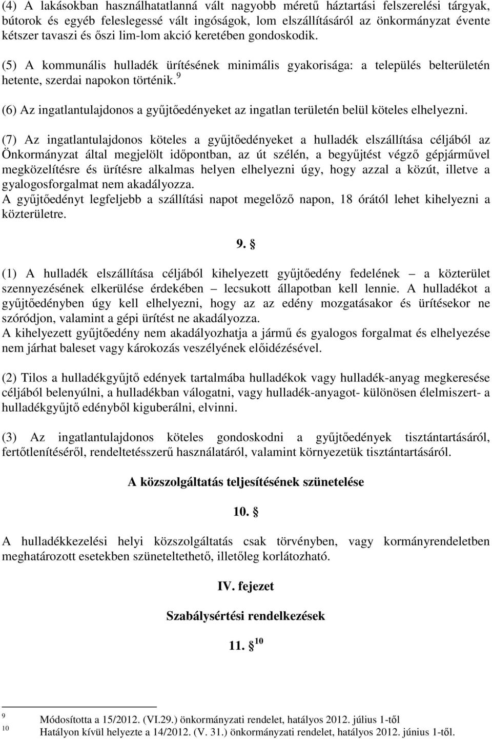 9 (6) Az ingatlantulajdonos a gyűjtőedényeket az ingatlan területén belül köteles elhelyezni.