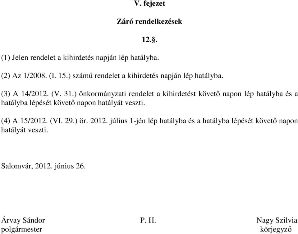 ) önkormányzati rendelet a kihirdetést követő napon lép hatályba és a hatályba lépését követő napon hatályát veszti.