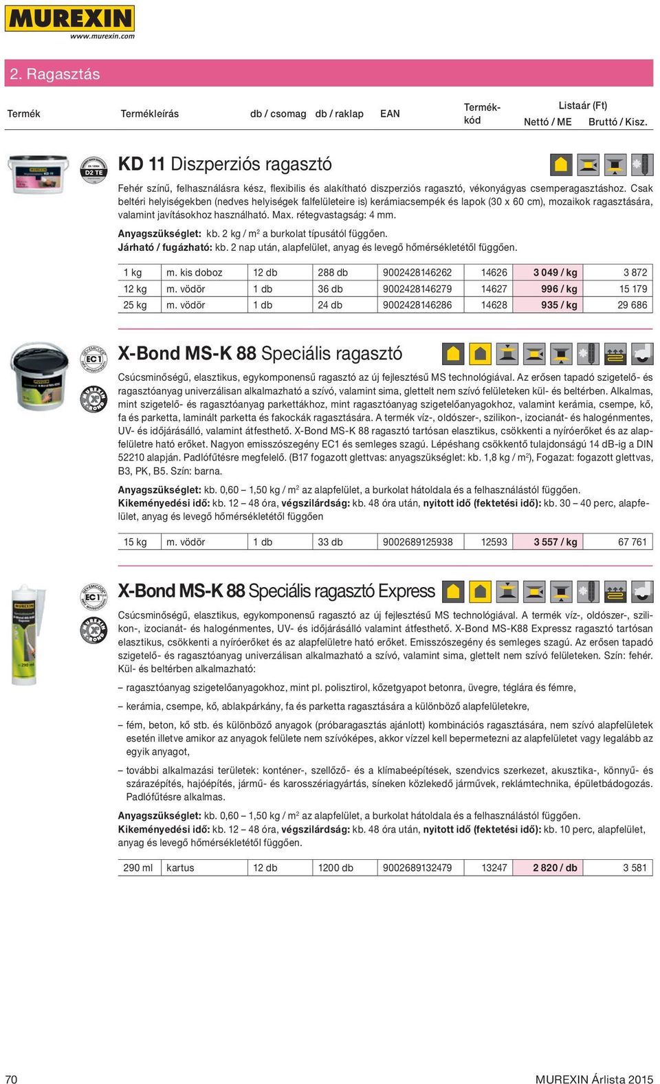 Anyagszükséglet: kb. 2 kg / m 2 a burkolat típusától függően. Járható / fugázható: kb. 2 nap után, alapfelület, anyag és levegő hőmérsékletétől függően. 1 kg m.