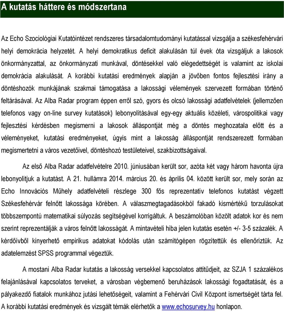 A korábbi kutatási eredmények alapján a jövőben fontos fejlesztési irány a döntéshozók munkájának szakmai támogatása a lakossági vélemények szervezett formában történő feltárásával.