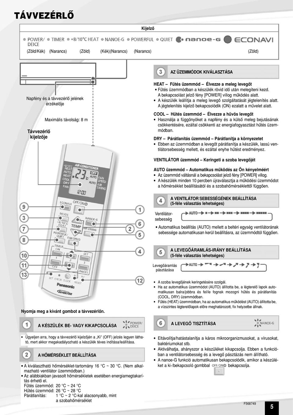 A készülék leállítja a meleg levegô szolgáltatását jégtelenítés alatt. A jégtelenítés kijelzô bekapcsolódik (ON) ezalatt a mûvelet alatt.