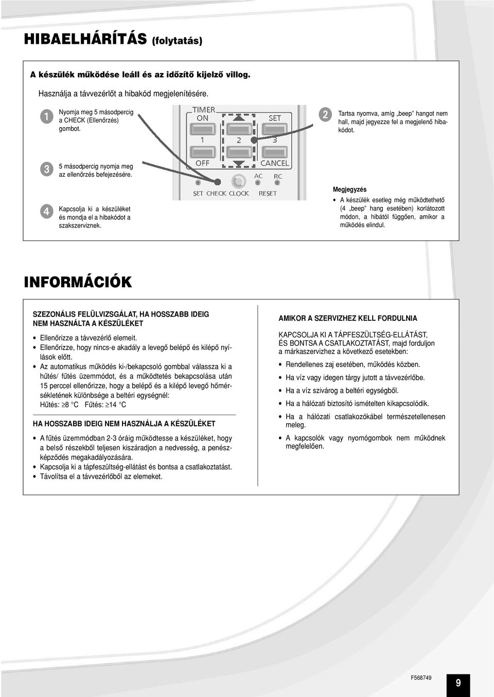 Kapcsolja ki a készüléket és mondja el a hibakódot a szakszerviznek.