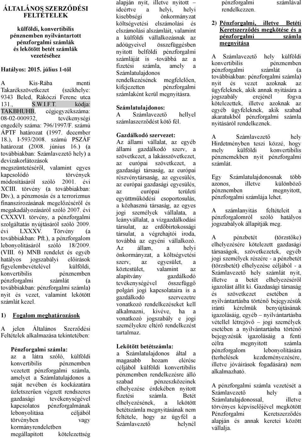 számú ÁPTF htározt (1997. december 18.), I-593/2008. számú PSZÁF htározt (2008. június 16.