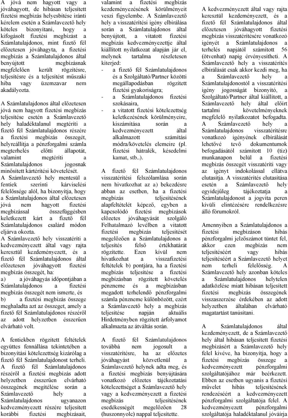 A áltl előzetesen jóvá nem hgyott fizetési megbízás teljesítése esetén Számlvezető hely hldéktlnul megtéríti fizető fél részére fizetési megbízás összegét, helyreállítj pénzforglmi száml megterhelés