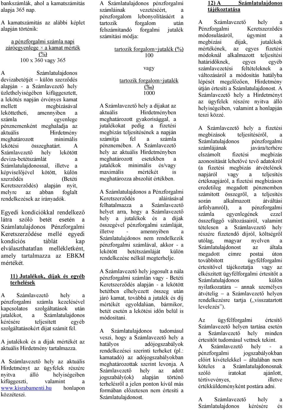 kifüggesztett, lekötés npján érvényes kmt mellett megbízásávl leköttetheti, mennyiben száml egyenlege pénznemenként meghldj z ktuális Hirdetmény meghtározott minimális lekötési összeghtárt.