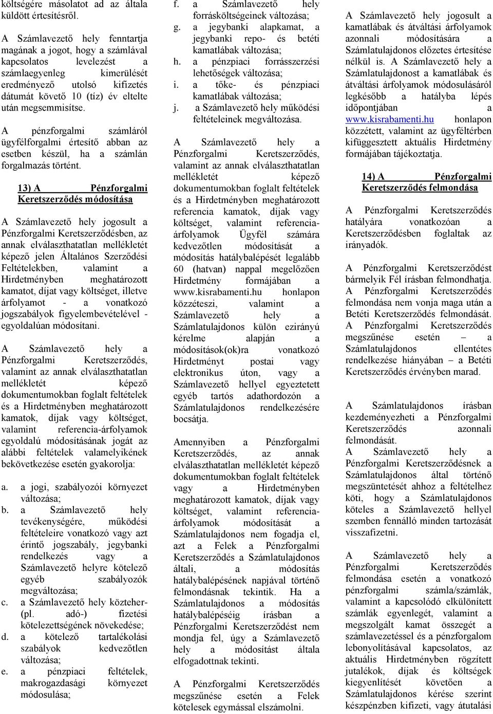 A pénzforglmi számláról ügyfélforglmi értesítő bbn z esetben készül, h számlán forglmzás történt.