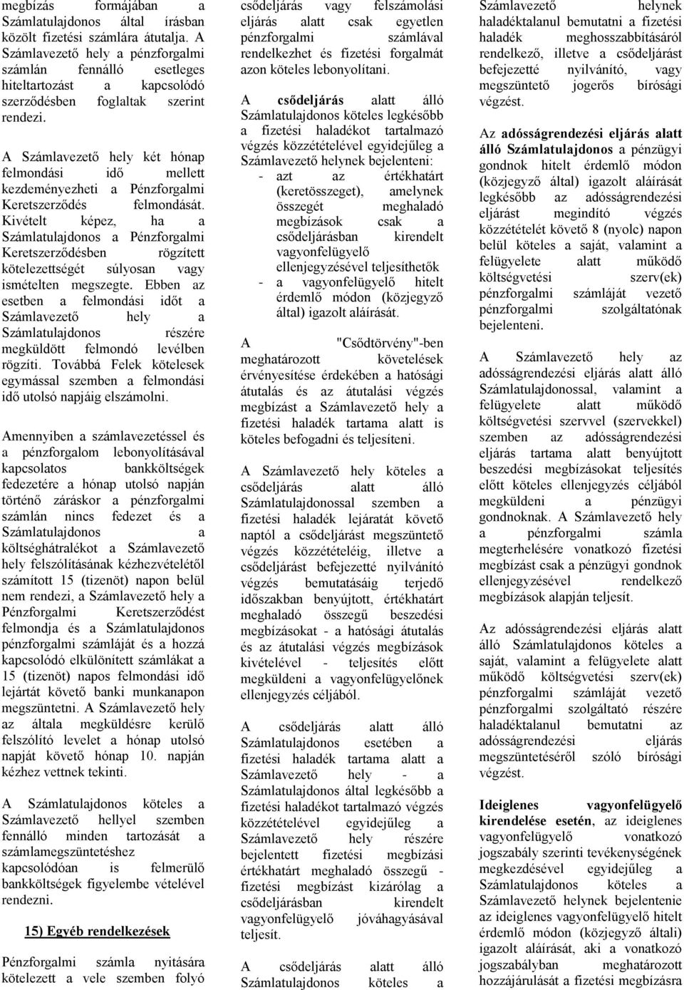 Kivételt képez, h Pénzforglmi Keretszerződésben rögzített kötelezettségét súlyosn vgy ismételten megszegte.
