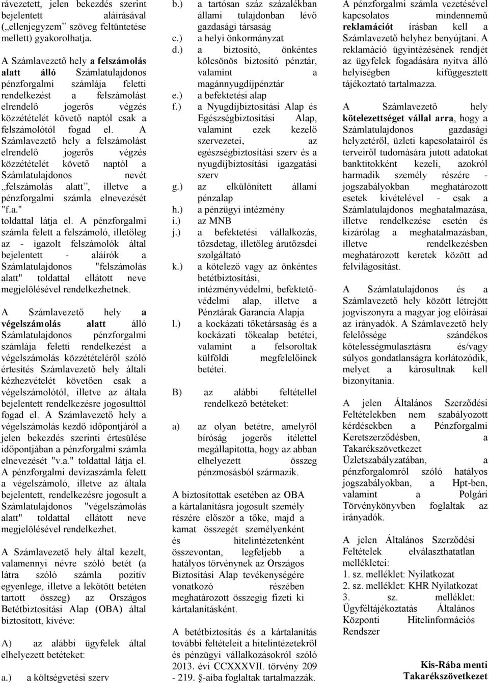 A Számlvezető hely felszámolást elrendelő jogerős végzés közzétételét követő nptól nevét felszámolás ltt, illetve pénzforglmi száml elnevezését "f.." toldttl látj el.