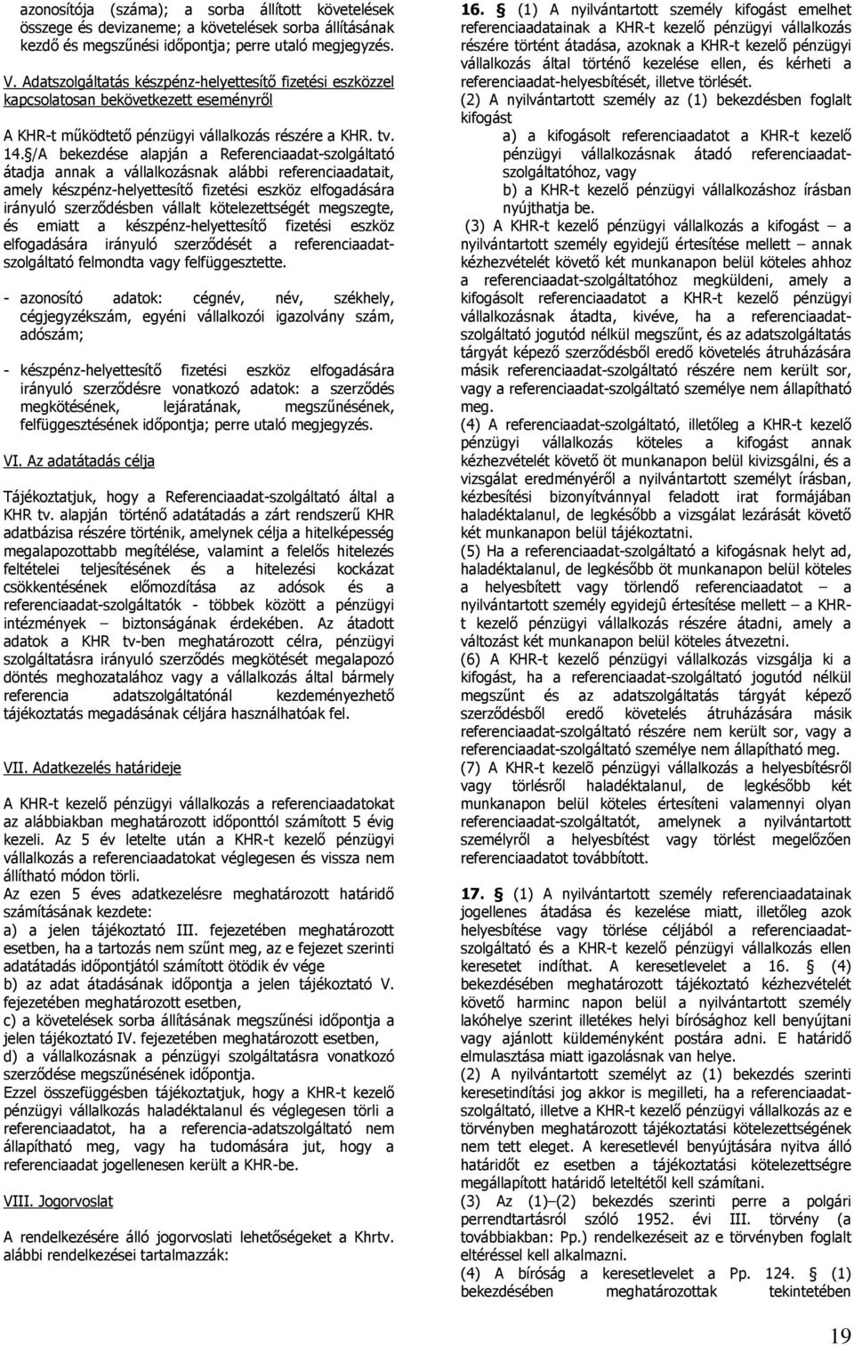 /A bekezdése lpján Referencidt-szolgálttó átdj nnk válllkozásnk lábbi referencidtit, mely készpénz-helyettesítő fizetési eszköz elfogdásár irányuló szerződésben válllt kötelezettségét megszegte, és