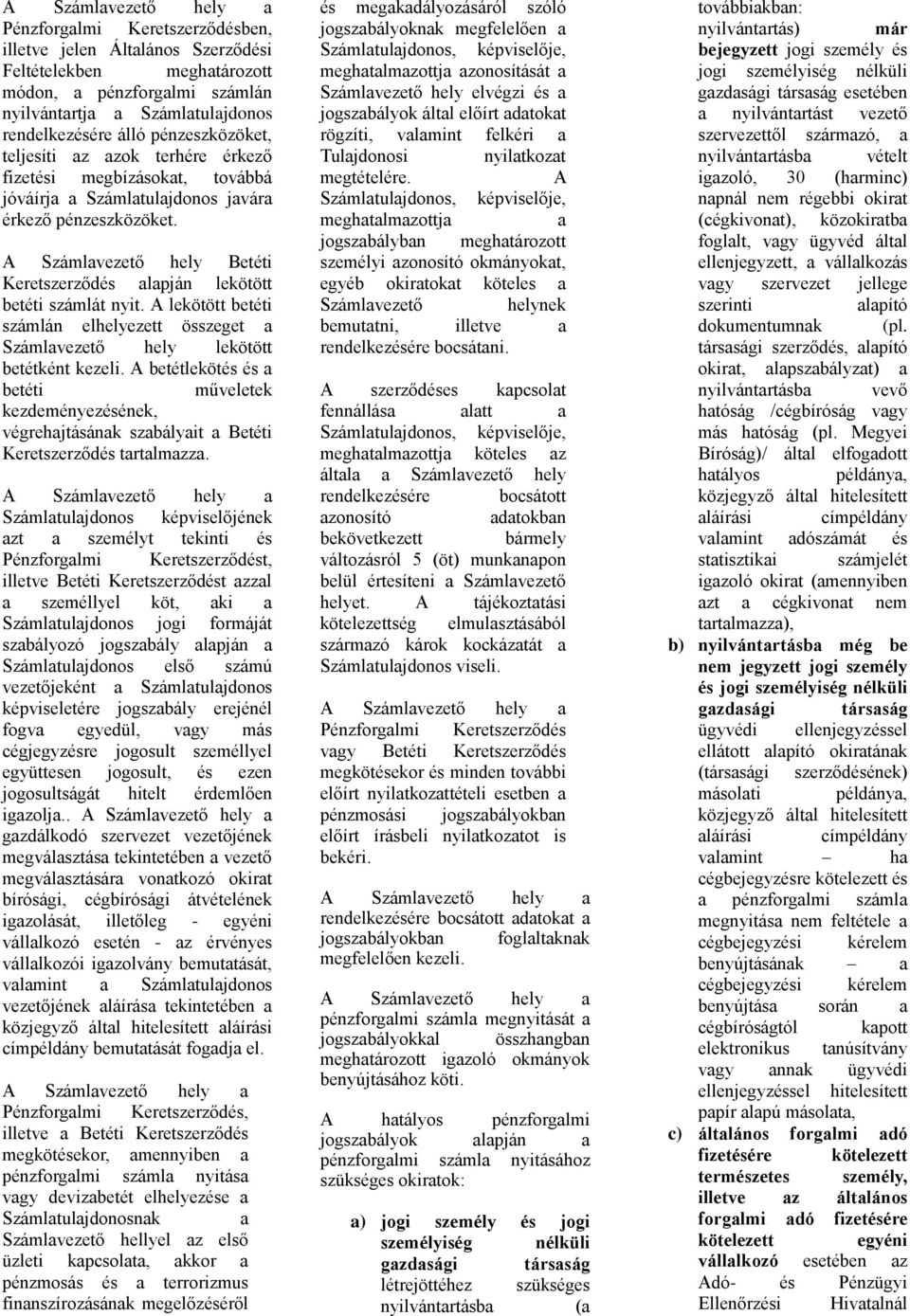 A lekötött betéti számlán elhelyezett összeget Számlvezető hely lekötött betétként kezeli. A betétlekötés és betéti műveletek kezdeményezésének, végrehjtásánk szbályit Betéti Keretszerződés trtlmzz.