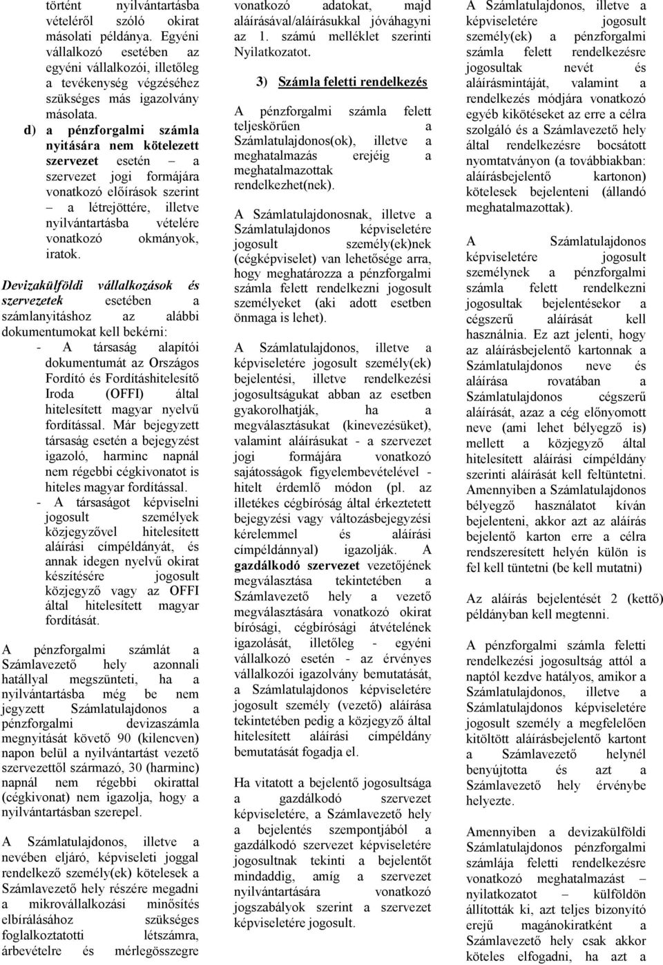 Devizkülföldi válllkozások és szervezetek esetében számlnyitáshoz z lábbi dokumentumokt kell bekérni: - A társság lpítói dokumentumát z Országos Fordító és Fordításhitelesítő Irod (OFFI) áltl