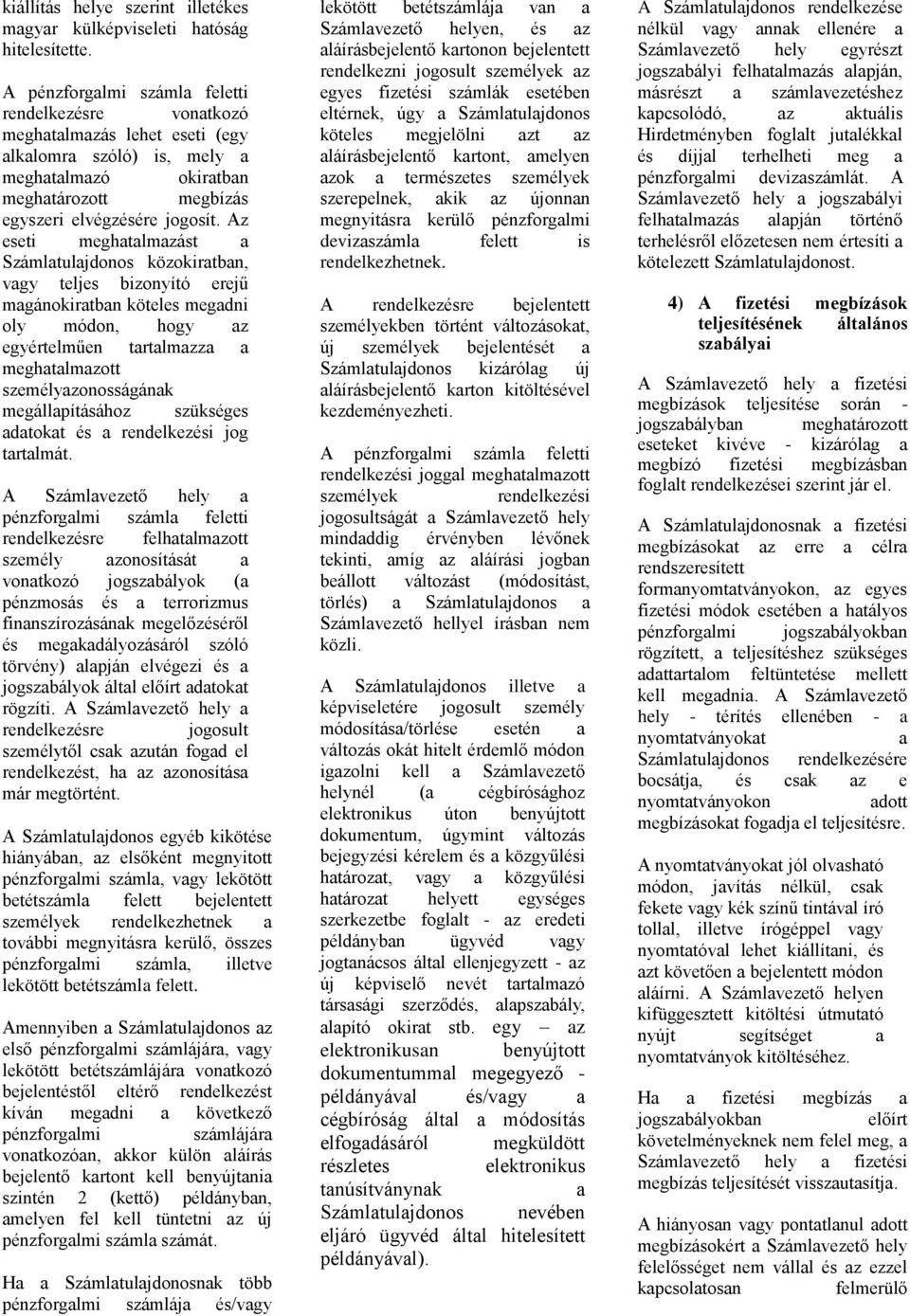 Az eseti meghtlmzást közokirtbn, vgy teljes bizonyító erejű mgánokirtbn köteles megdni oly módon, hogy z egyértelműen trtlmzz meghtlmzott személyzonosságánk megállpításához szükséges dtokt és