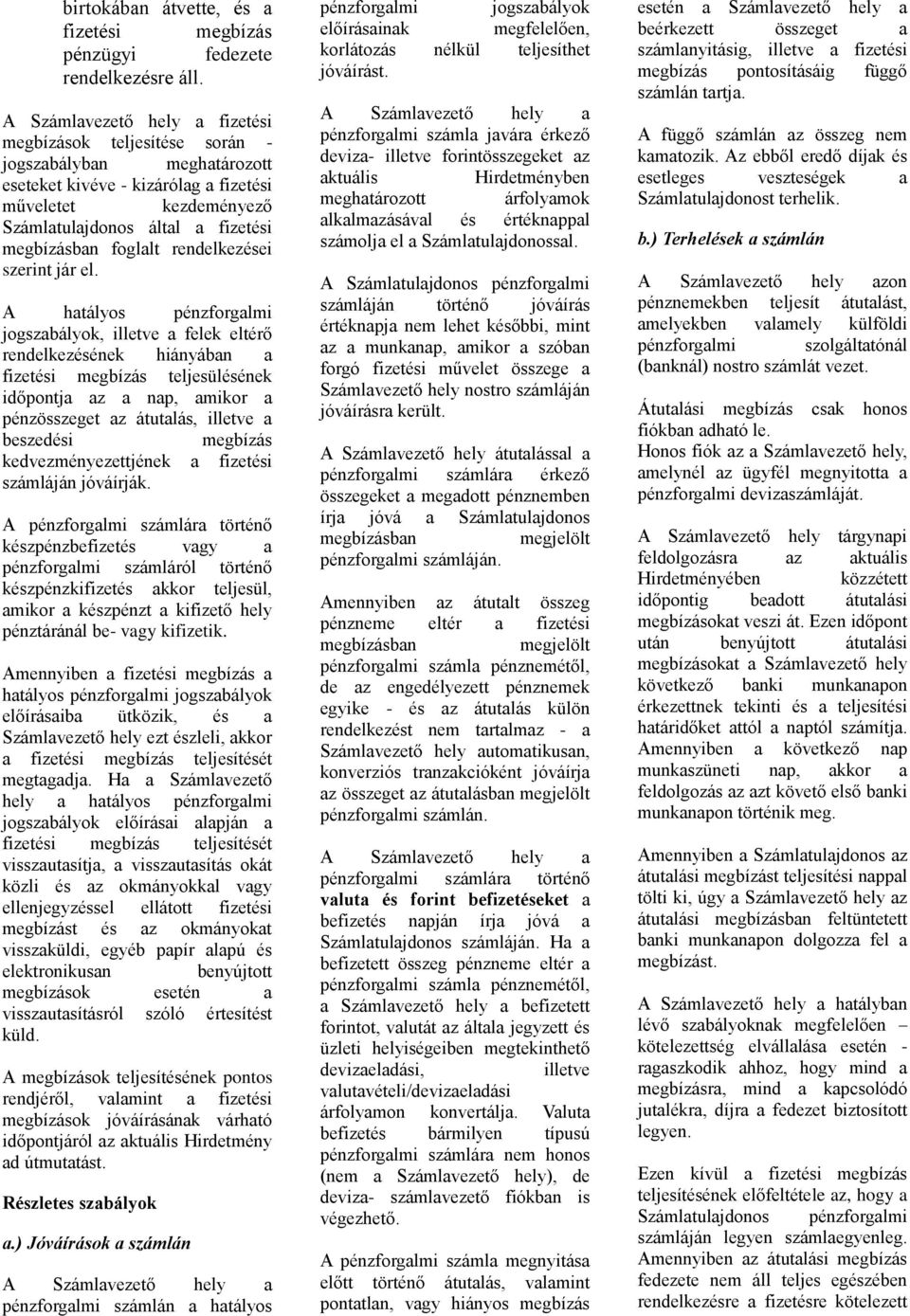 A htályos pénzforglmi jogszbályok, illetve felek eltérő rendelkezésének hiányábn fizetési megbízás teljesülésének időpontj z np, mikor pénzösszeget z átutlás, illetve beszedési megbízás