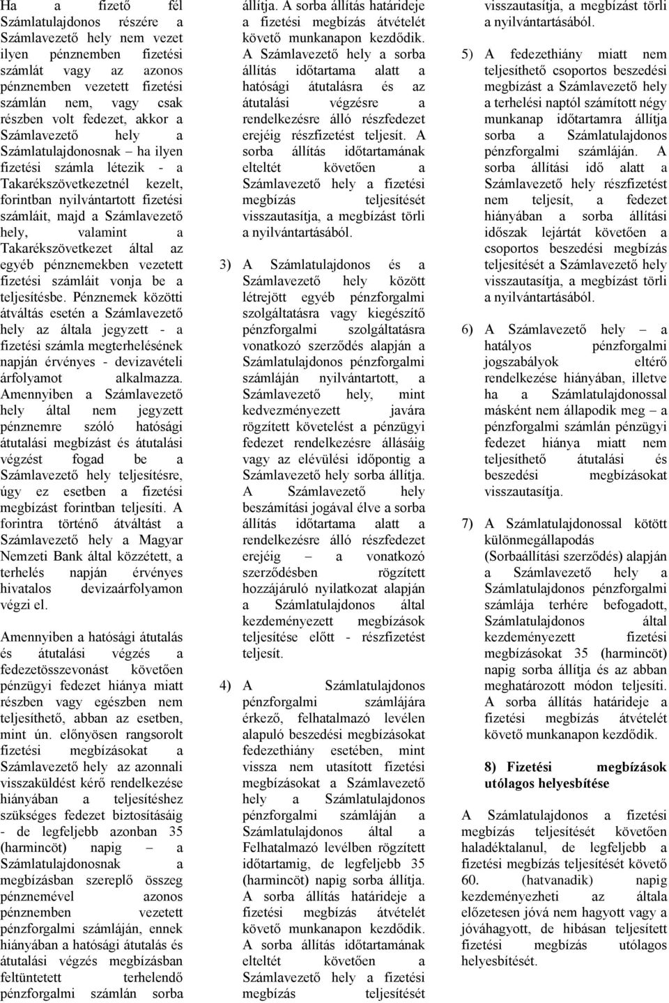 be teljesítésbe. Pénznemek közötti átváltás esetén Számlvezető hely z áltl jegyzett - fizetési száml megterhelésének npján érvényes - devizvételi árfolymot lklmzz.