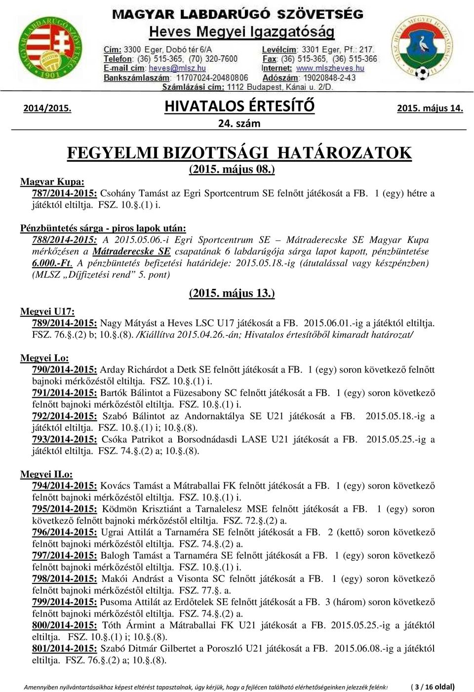 -i Egri Sportcentrum SE Mátraderecske SE Magyar Kupa mérkőzésen a Mátraderecske SE csapatának 6 labdarúgója sárga lapot kapott, pénzbüntetése 6.000.-Ft. A pénzbüntetés befizetési határideje: 2015.05.