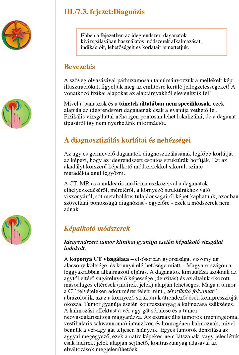 A vonatkozó fizikai alapokat az alaptárgyakból elevenítsük fel! Mivel a panaszok és a tünetek általában nem specifikusak, ezek alapján az idegrendszeri daganatnak csak a gyanúja vethető fel.