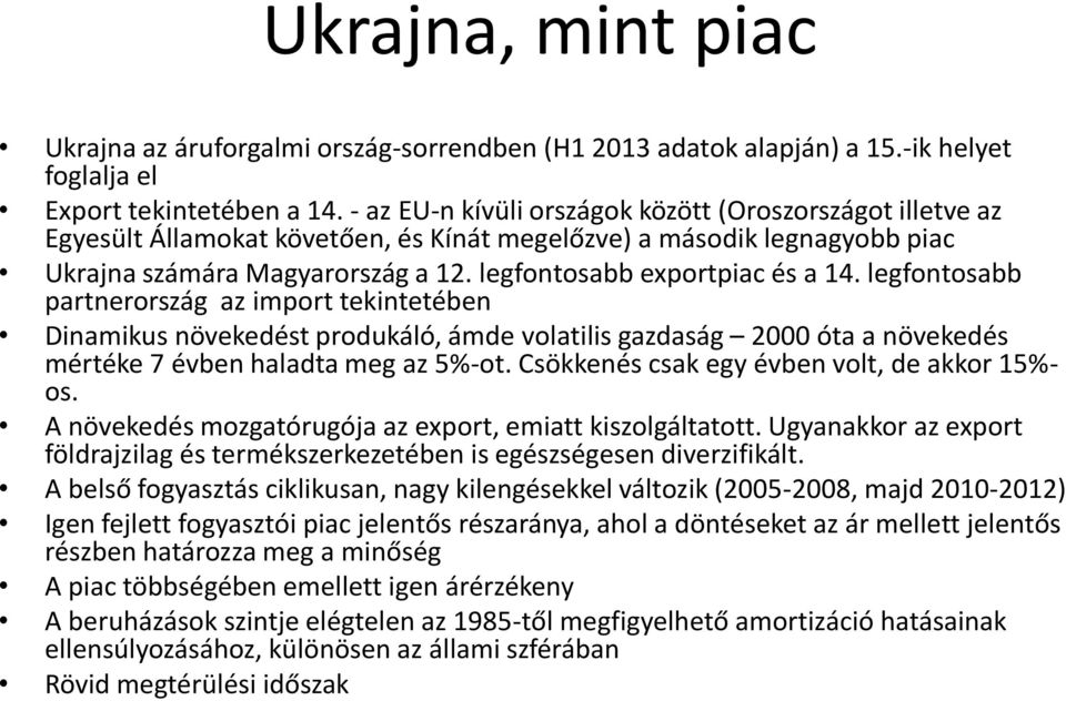 legfontosabb exportpiac és a 14. legfontosabb partnerország az import tekintetében Dinamikus növekedést produkáló, ámde volatilis gazdaság 2000 óta a növekedés mértéke 7 évben haladta meg az 5%-ot.