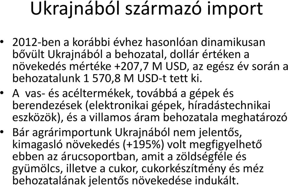 A vas- és acéltermékek, továbbá a gépek és berendezések (elektronikai gépek, híradástechnikai eszközök), és a villamos áram behozatala meghatározó