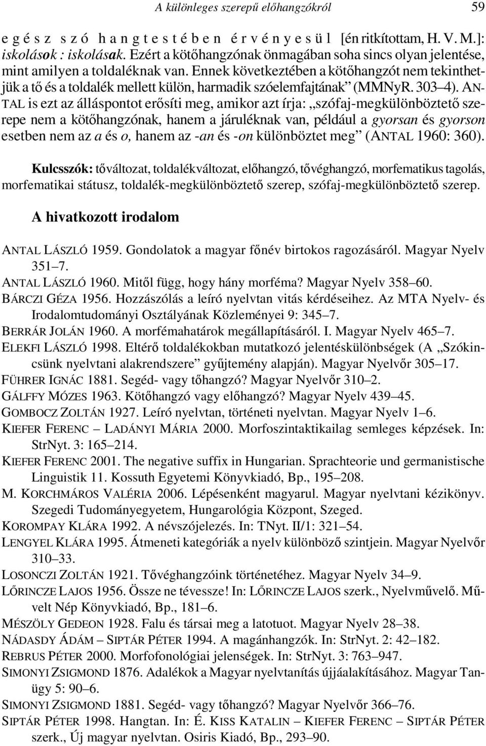 Ennek következtében a kötőhangzót nem tekinthetjük a tő és a toldalék mellett külön, harmadik szóelemfajtának (MMNyR. 303 4).