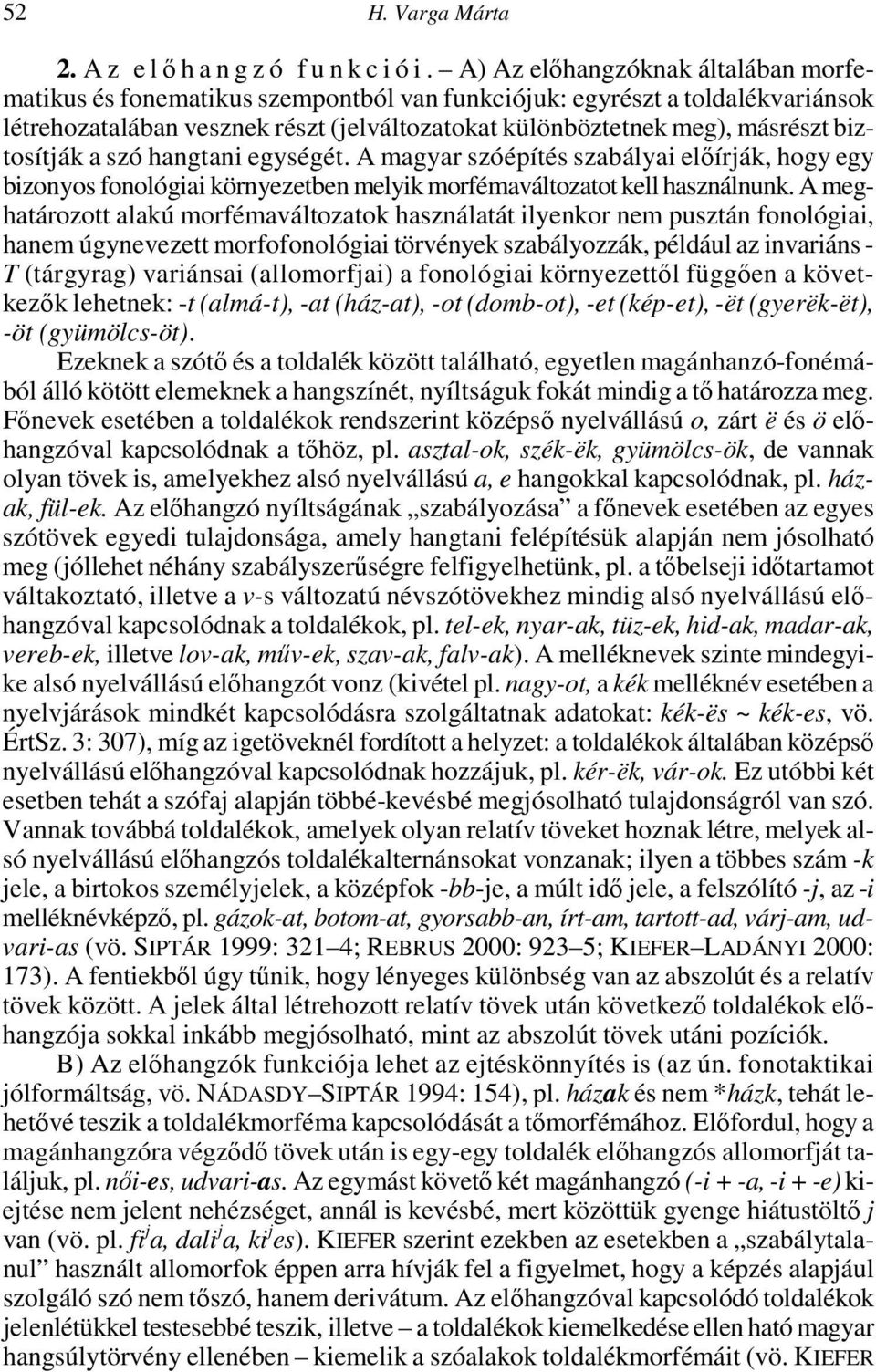 biztosítják a szó hangtani egységét. A magyar szóépítés szabályai előírják, hogy egy bizonyos fonológiai környezetben melyik morfémaváltozatot kell használnunk.