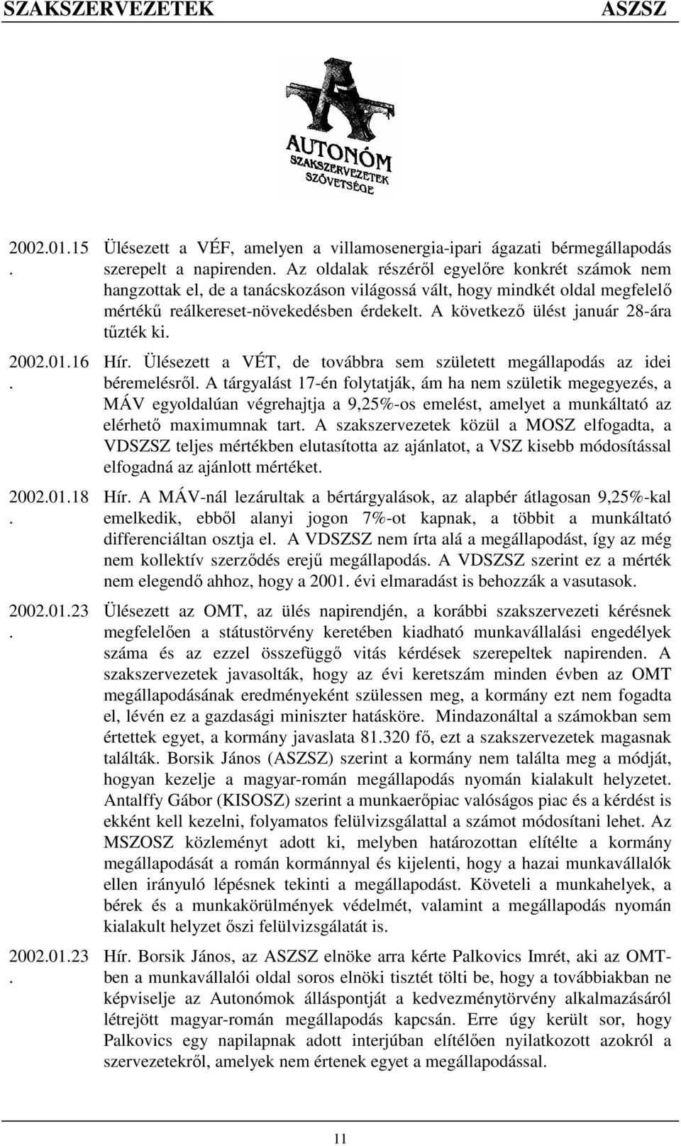 továbbra sem született megállapodás az idei béremelésrıl A tárgyalást 17-én folytatják, ám ha nem születik megegyezés, a MÁV egyoldalúan végrehajtja a 9,25%-os emelést, amelyet a munkáltató az