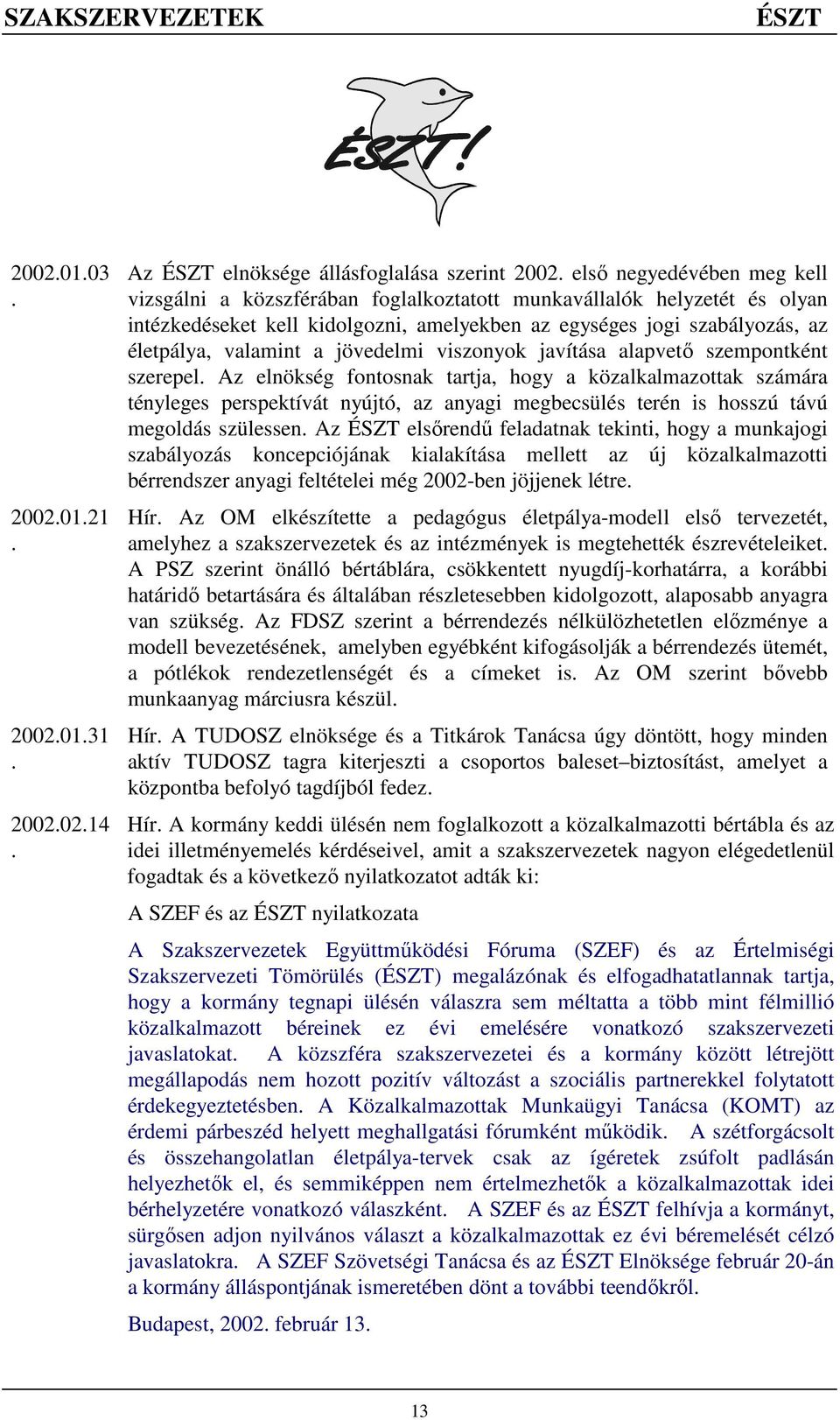 a közalkalmazottak számára tényleges perspektívát nyújtó, az anyagi megbecsülés terén is hosszú távú megoldás szülessen Az ÉSZT elsırendő feladatnak tekinti, hogy a munkajogi szabályozás