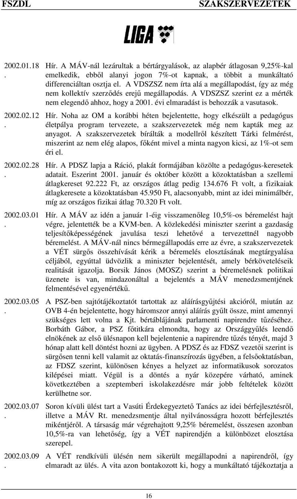 hogy a 2001 évi elmaradást is behozzák a vasutasok Hír Noha az OM a korábbi héten bejelentette, hogy elkészült a pedagógus életpálya program tervezete, a szakszervezetek még nem kapták meg az anyagot