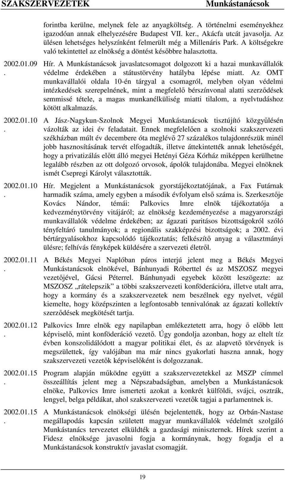 Munkástanácsok javaslatcsomagot dolgozott ki a hazai munkavállalók védelme érdekében a státustörvény hatályba lépése miatt Az OMT munkavállalói oldala 10-én tárgyal a csomagról, melyben olyan védelmi