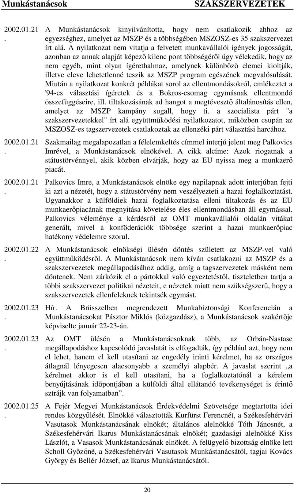 nem egyéb, mint olyan ígérethalmaz, amelynek különbözı elemei kioltják, illetve eleve lehetetlenné teszik az MSZP program egészének megvalósulását Miután a nyilatkozat konkrét példákat sorol az