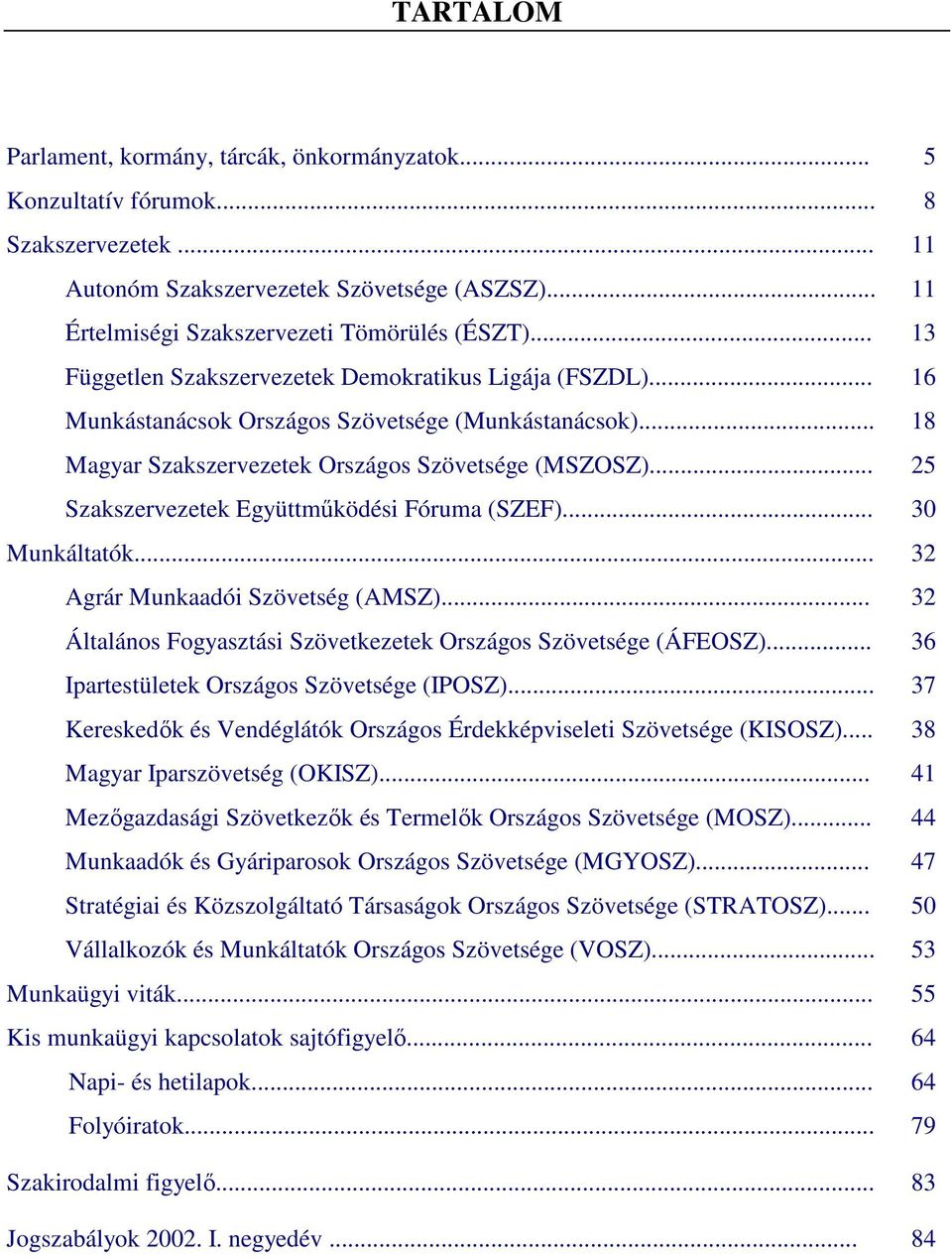 (SZEF) 30 Munkáltatók 32 Agrár Munkaadói Szövetség (AMSZ) 32 Általános Fogyasztási Szövetkezetek Országos Szövetsége (ÁFEOSZ) 36 Ipartestületek Országos Szövetsége (IPOSZ) 37 Kereskedık és