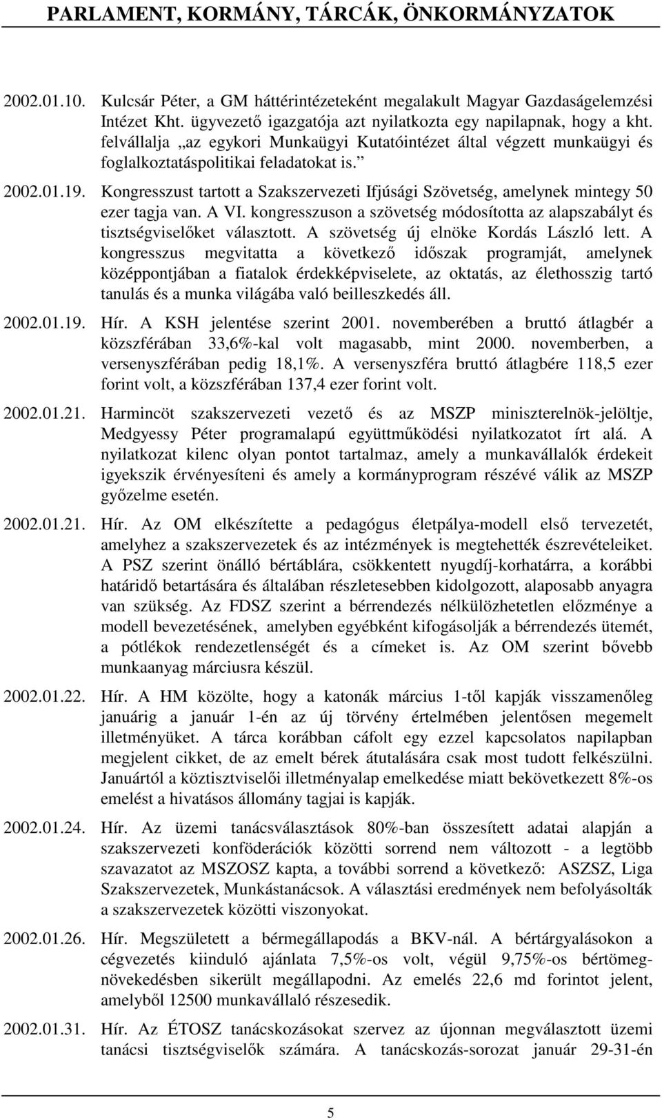 mintegy 50 ezer tagja van A VI kongresszuson a szövetség módosította az alapszabályt és tisztségviselıket választott A szövetség új elnöke Kordás László lett A kongresszus megvitatta a következı