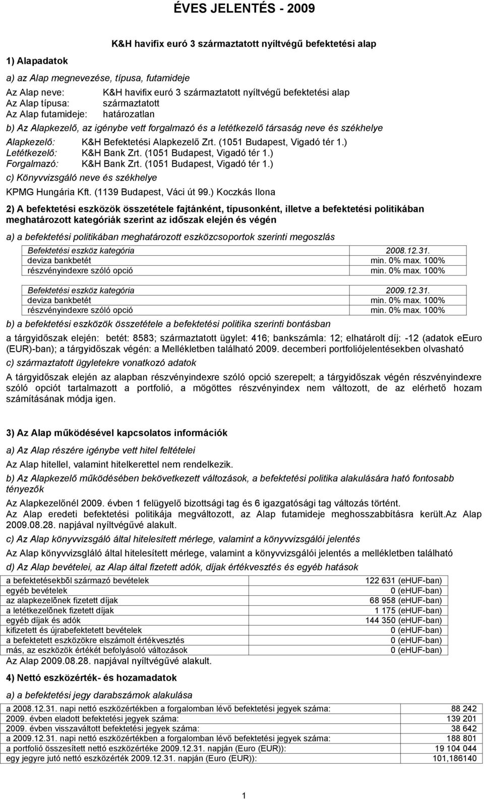 Alapkezelő Zrt. (1051 Budapest, Vigadó tér 1.) Letétkezelő: K&H Bank Zrt. (1051 Budapest, Vigadó tér 1.) Forgalmazó: K&H Bank Zrt. (1051 Budapest, Vigadó tér 1.) c) Könyvvizsgáló neve és székhelye KPMG Hungária Kft.