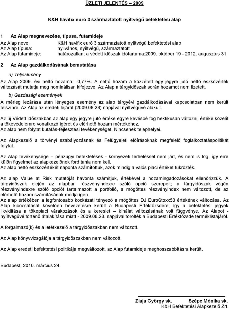 augusztus 31 2 Az Alap gazdálkodásának bemutatása a) Teljesítmény Az Alap 2009. évi nettó hozama: -0,77%.