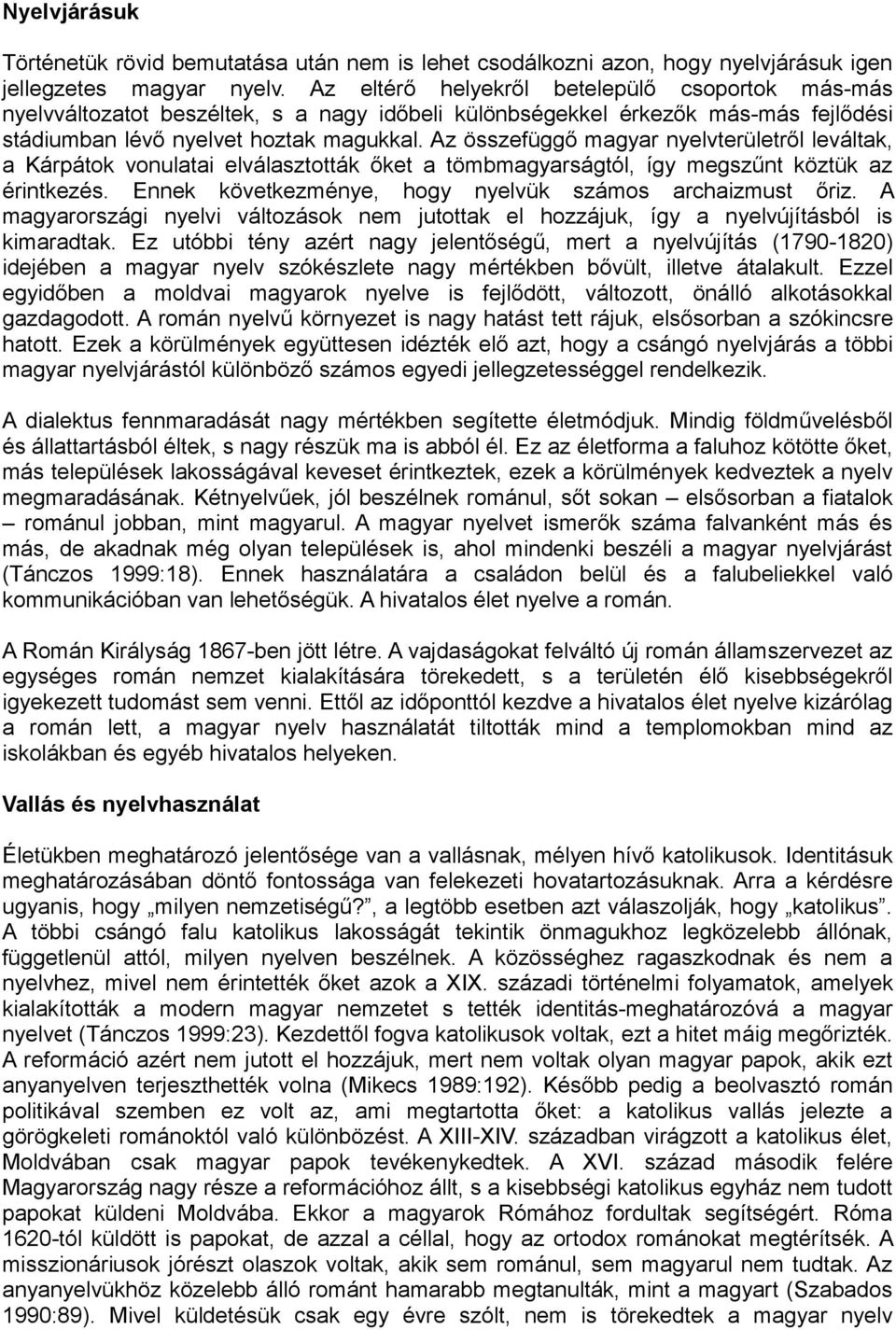 Az összefüggő magyar nyelvterületről leváltak, a Kárpátok vonulatai elválasztották őket a tömbmagyarságtól, így megszűnt köztük az érintkezés.