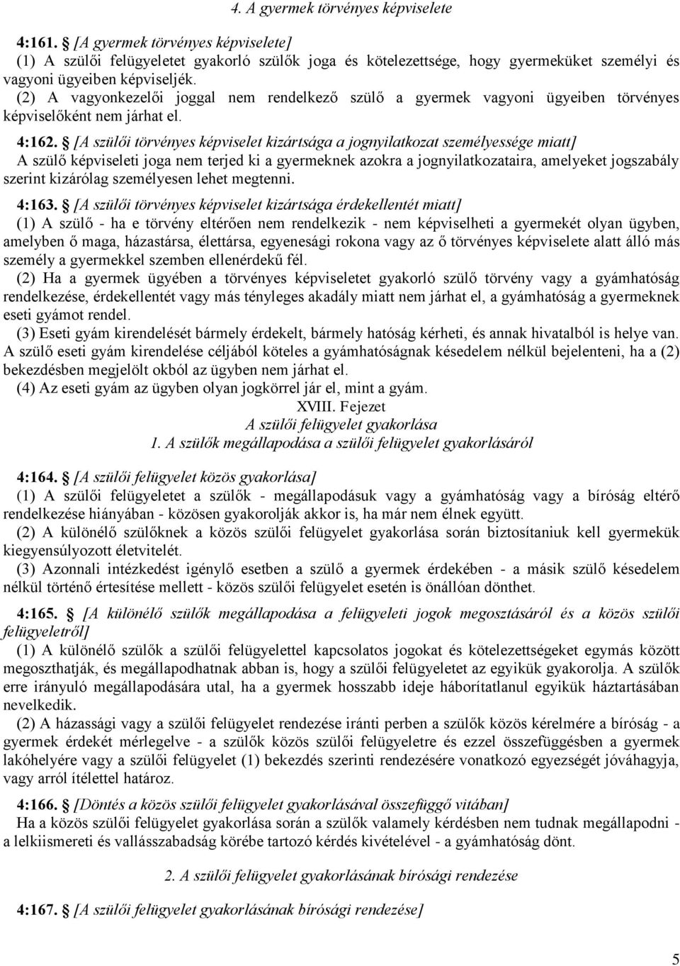 [A szülői törvényes képviselet kizártsága a jognyilatkozat személyessége miatt] A szülő képviseleti joga nem terjed ki a gyermeknek azokra a jognyilatkozataira, amelyeket jogszabály szerint kizárólag