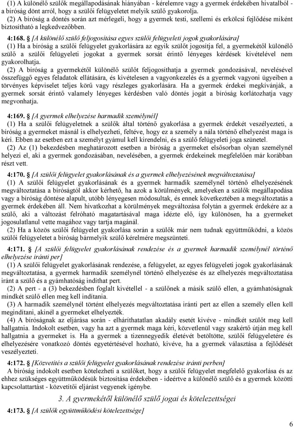 [A különélő szülő feljogosítása egyes szülői felügyeleti jogok gyakorlására] (1) Ha a bíróság a szülői felügyelet gyakorlására az egyik szülőt jogosítja fel, a gyermekétől különélő szülő a szülői