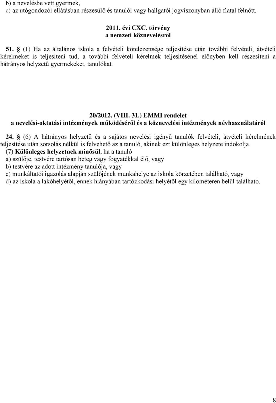 a hátrányos helyzetű gyermekeket, tanulókat. 20/2012. (VIII. 31.) EMMI rendelet a nevelési-oktatási intézmények működéséről és a köznevelési intézmények névhasználatáról 24.