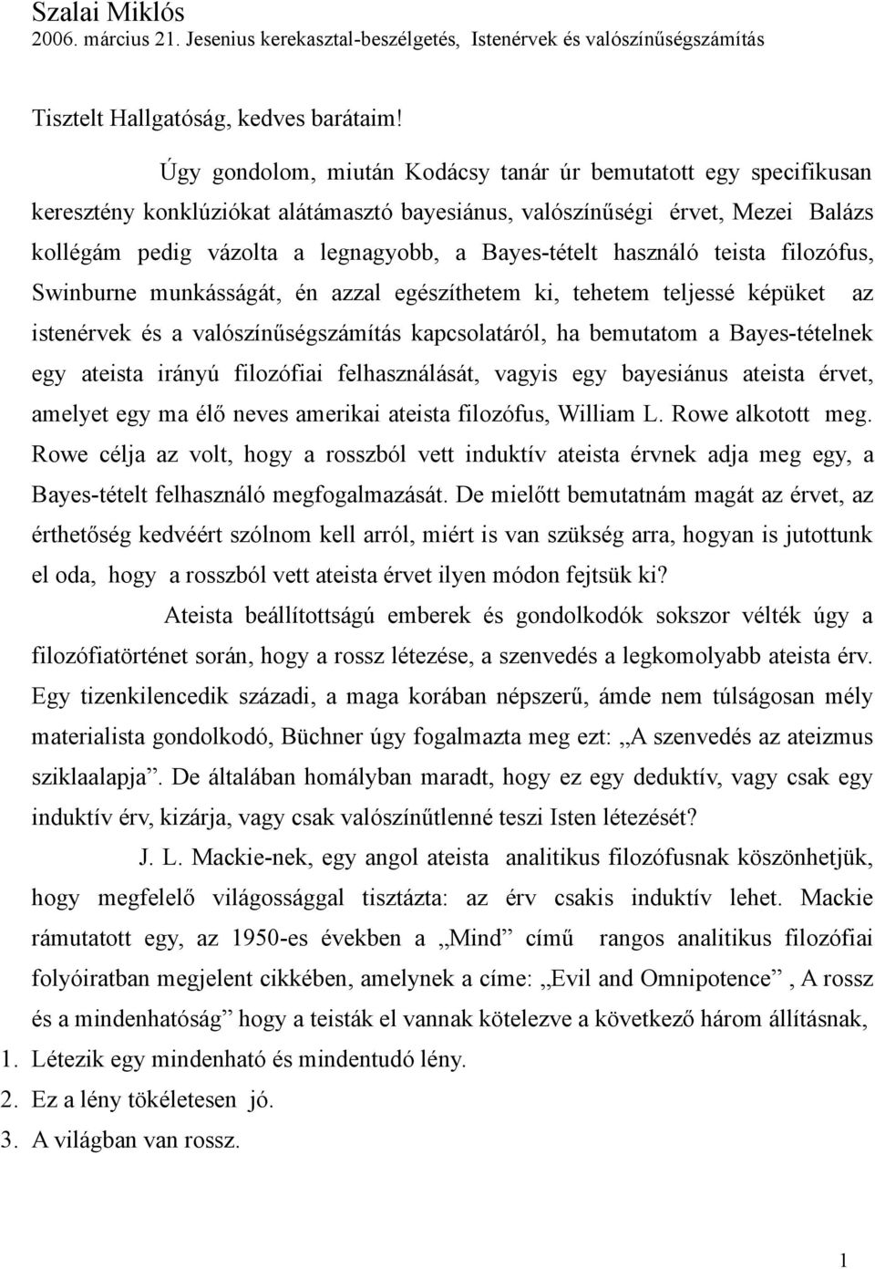 használó teista filozófus, Swinburne munkásságát, én azzal egészíthetem ki, tehetem teljessé képüket az istenérvek és a valószínűségszámítás kapcsolatáról, ha bemutatom a Bayes-tételnek egy ateista