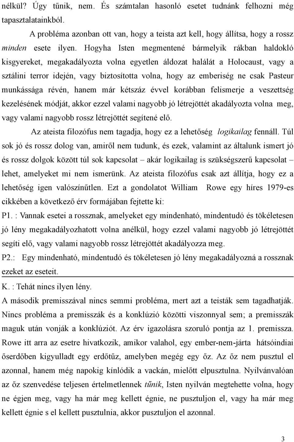 csak Pasteur munkássága révén, hanem már kétszáz évvel korábban felismerje a veszettség kezelésének módját, akkor ezzel valami nagyobb jó létrejöttét akadályozta volna meg, vagy valami nagyobb rossz