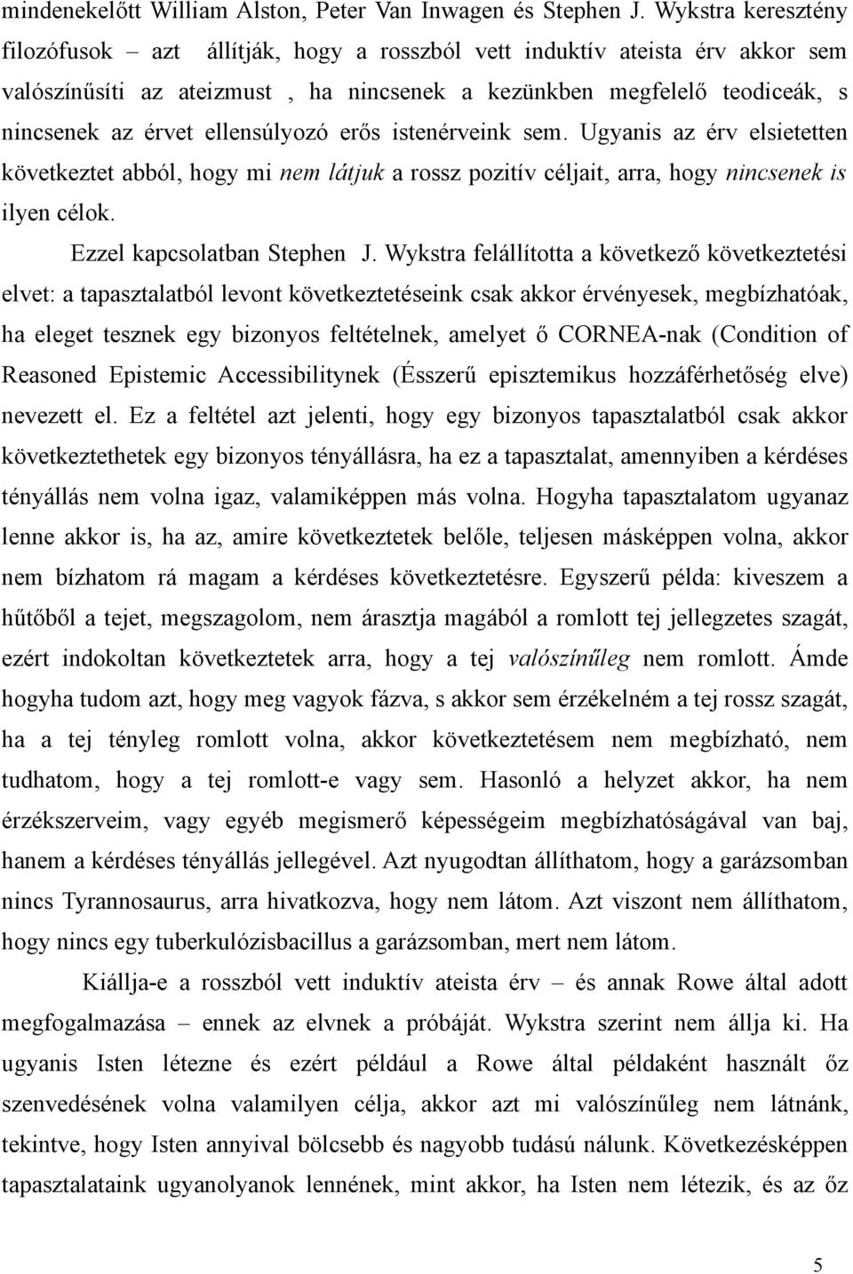 ellensúlyozó erős istenérveink sem. Ugyanis az érv elsietetten következtet abból, hogy mi nem látjuk a rossz pozitív céljait, arra, hogy nincsenek is ilyen célok. Ezzel kapcsolatban Stephen J.